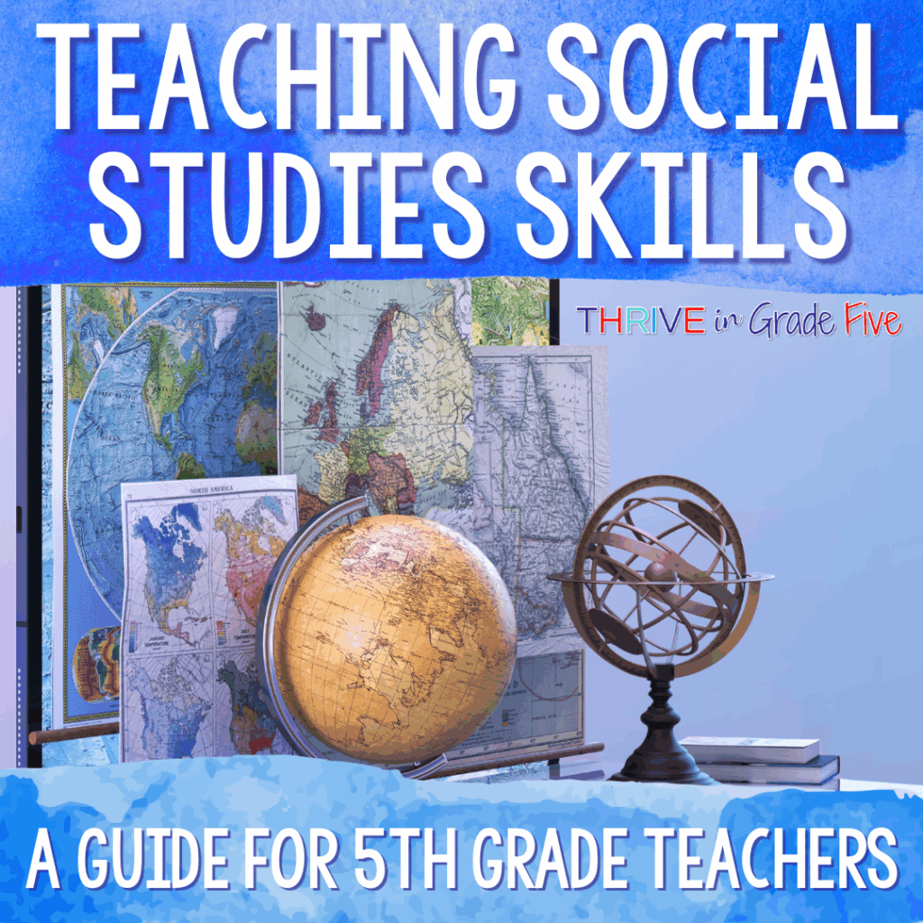 Teaching Social Studies Skills A Guide For 5th Grade Teachers Thrive In Grade Five
